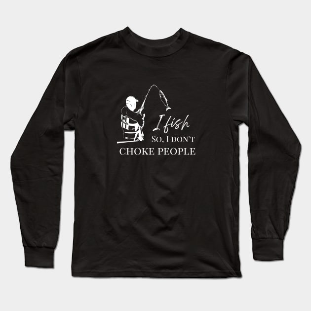 Funny - I Fish So I Don't Choke People shirt Long Sleeve T-Shirt by GROOVYUnit